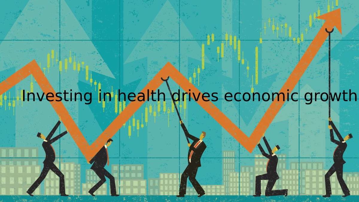 Investing in Health Drives Economic Growth