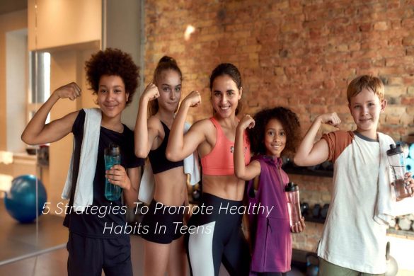 5 Strategies To Promote Healthy Habits In Teens