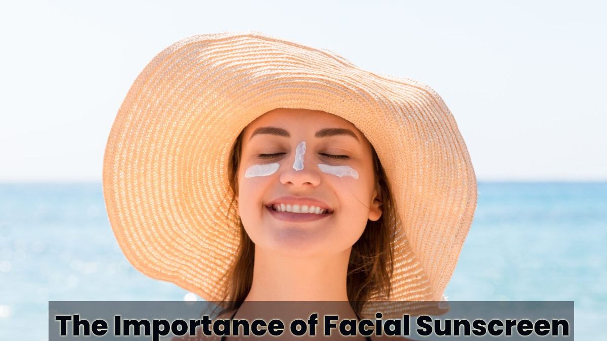 The Importance of Facial Sunscreen