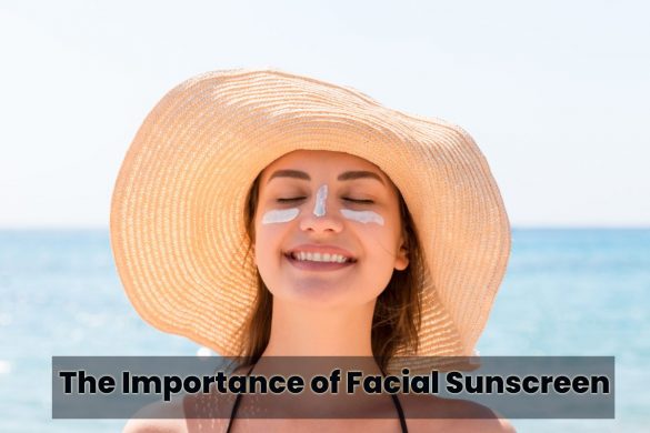 The Importance of Facial Sunscreen
