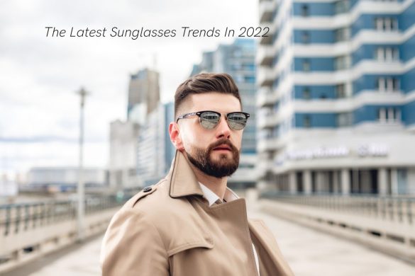 The Latest Sunglasses Trends In 2022