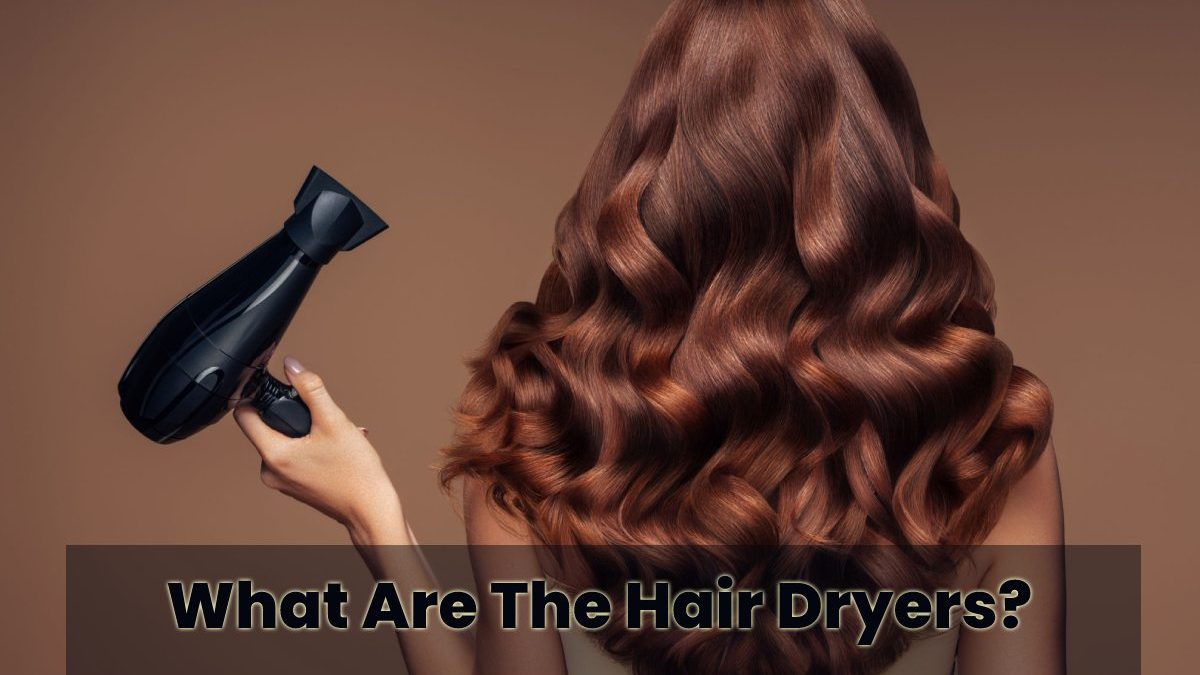 What Are The Hair Dryers?