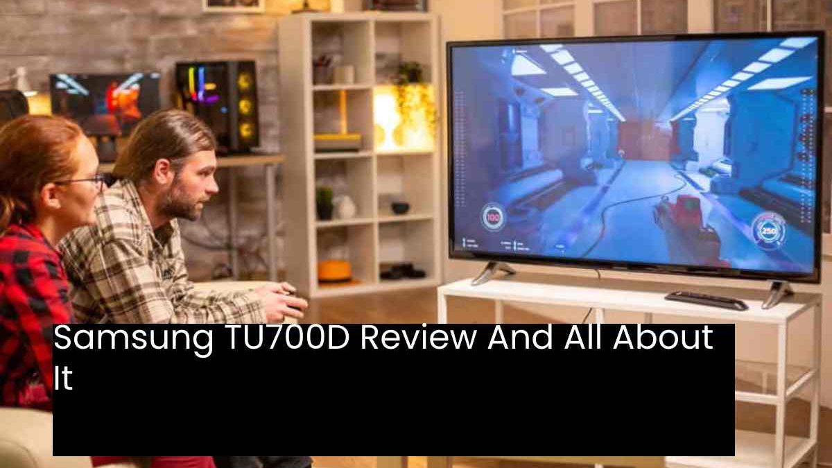 Samsung TU700D Review And All About It