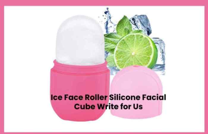 Ice Face Roller Silicone Facial Cube Write for Us