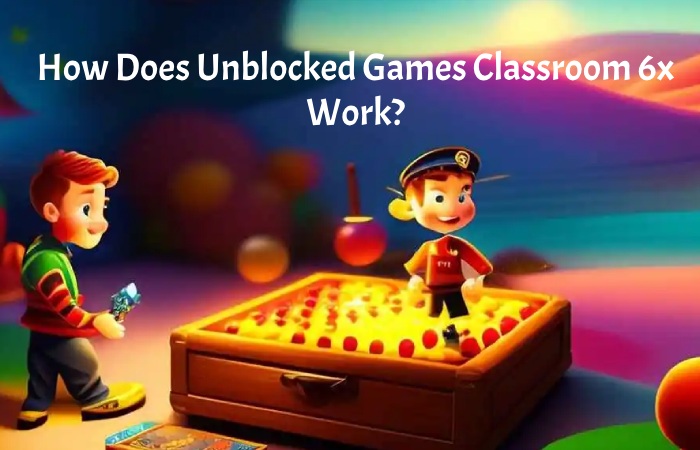How Does Unblocked Games Classroom 6x Work?