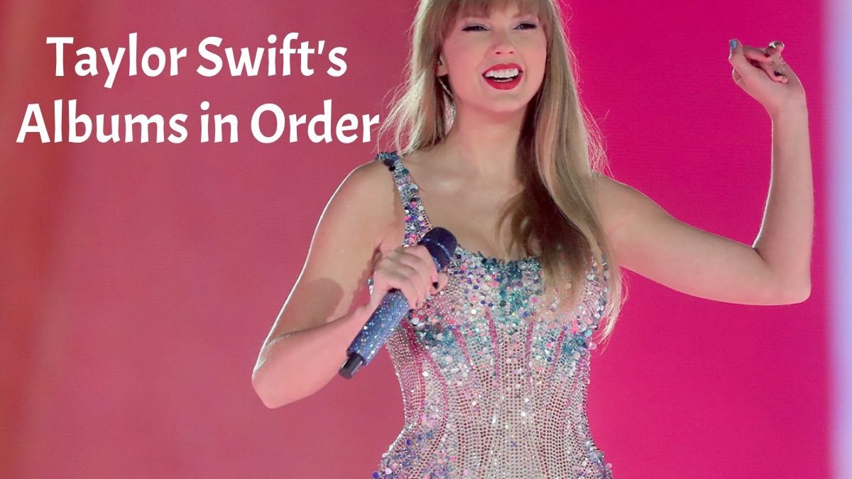 Taylor Swift’s Albums in Order- The Complete Guide to Every Song