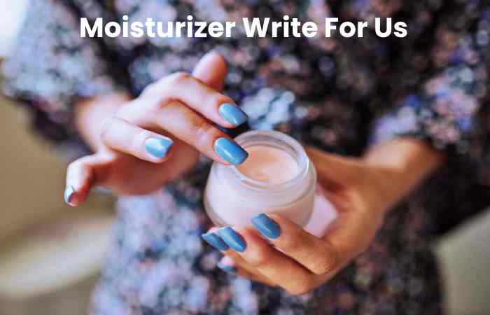 Moisturizer Write For Us
