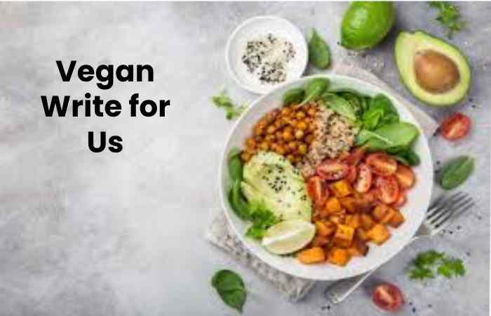 Vegan Write for Us, Guest Post, Contribute and Submit Post