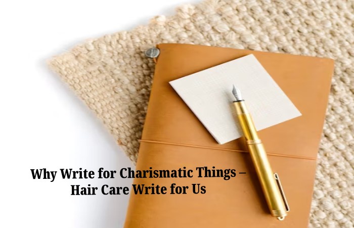 Why Write for Charismatic Things – Hair Care Write for Us