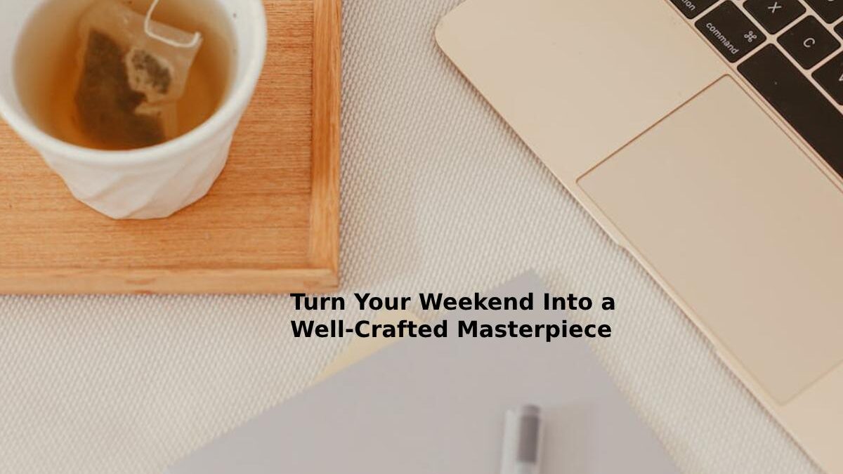 Turn Your Weekend Into a Well-Crafted Masterpiece