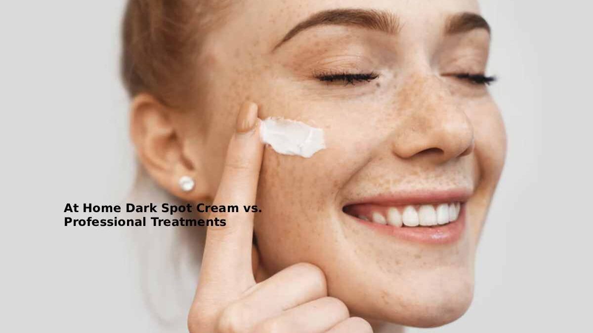 At Home Dark Spot Creams vs. Professional Treatments
