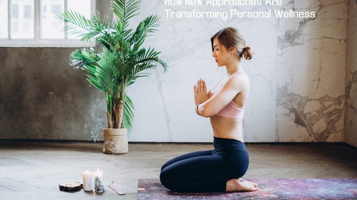 How New Approaches Are Transforming Personal Wellness