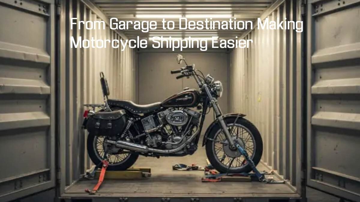 From Garage to Destination Making Motorcycle Shipping