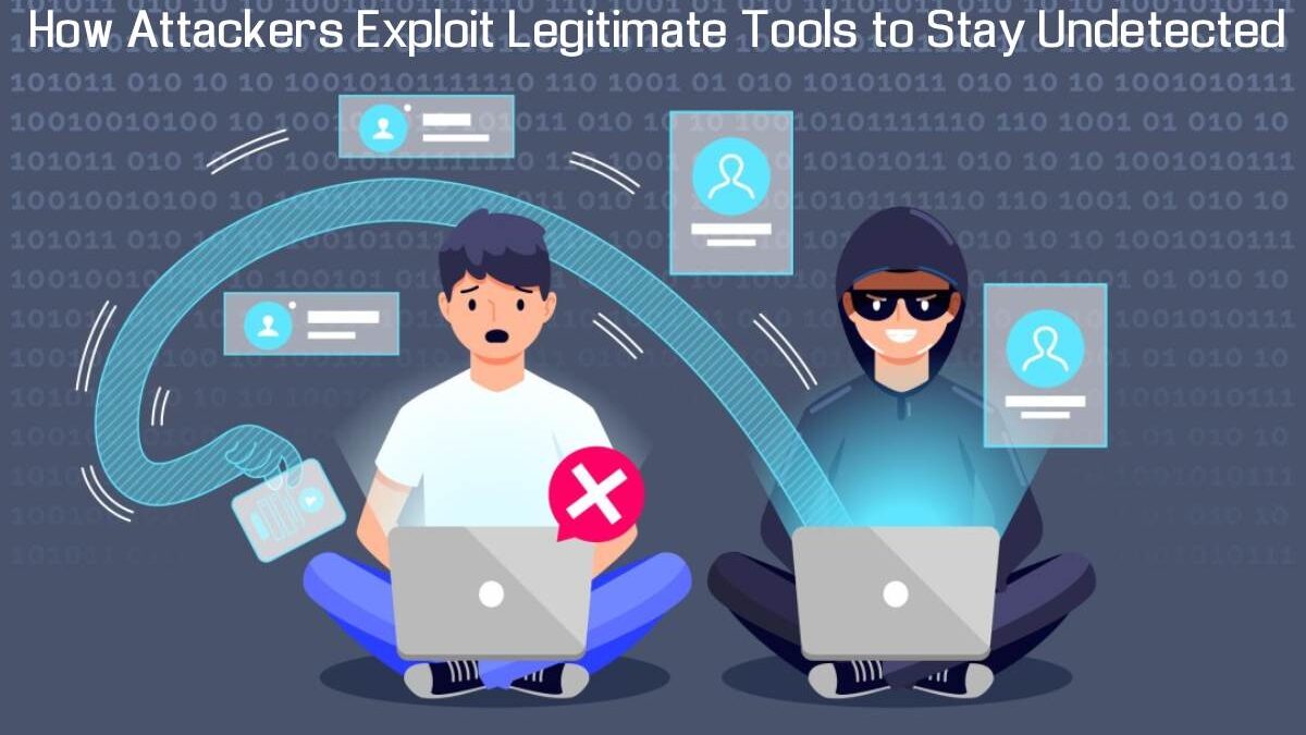 How Attackers Exploit Legitimate Tools to Stay Undetected?