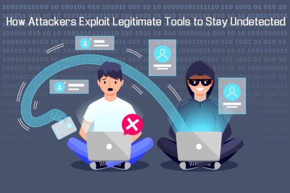How Attackers Exploit Legitimate Tools to Stay Undetected