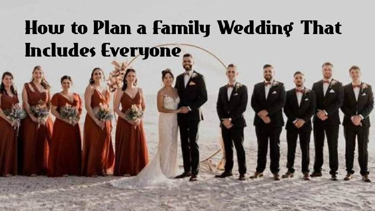 How to Plan a Family Wedding That Includes Everyone
